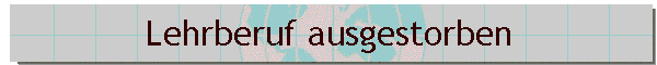 Lehrberuf ausgestorben