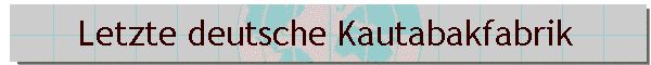 Letzte deutsche Kautabakfabrik