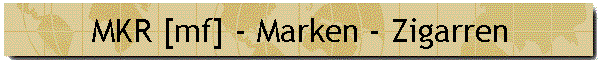 MKR [mf] - Marken - Zigarren