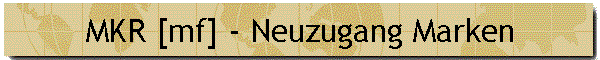 MKR [mf] - Neuzugang Marken