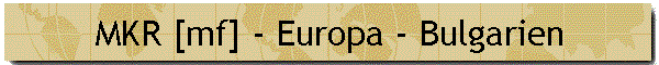 MKR [mf] - Europa - Bulgarien