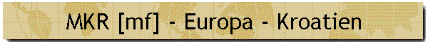 MKR [mf] - Europa - Kroatien