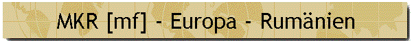 MKR [mf] - Europa - Rum�nien