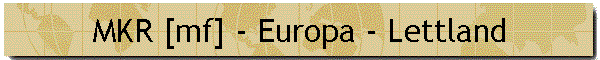 MKR [mf] - Europa - Lettland
