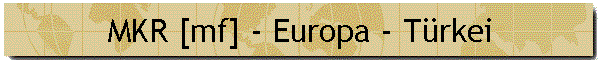 MKR [mf] - Europa - T�rkei