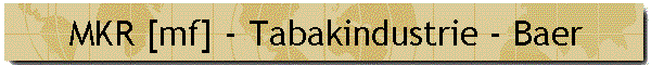 MKR [mf] - Tabakindustrie - Baer