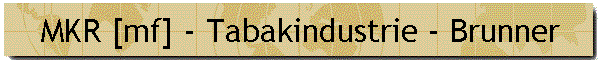 MKR [mf] - Tabakindustrie - Brunner