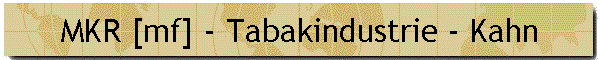 MKR [mf] - Tabakindustrie - Kahn