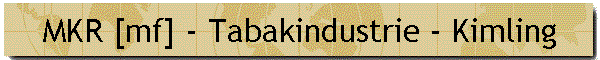 MKR [mf] - Tabakindustrie - Kimling