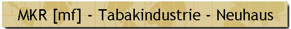 MKR [mf] - Tabakindustrie - Neuhaus