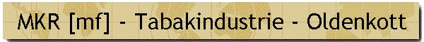 MKR [mf] - Tabakindustrie - Oldenkott
