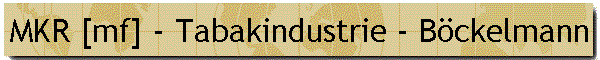 MKR [mf] - Tabakindustrie - B�ckelmann