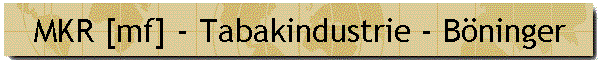 MKR [mf] - Tabakindustrie - Bninger