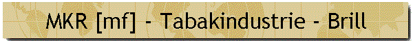 MKR [mf] - Tabakindustrie - Brill