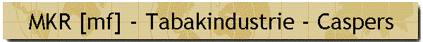 MKR [mf] - Tabakindustrie - Caspers