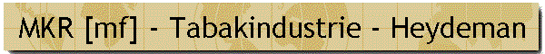 MKR [mf] - Tabakindustrie - Heydeman
