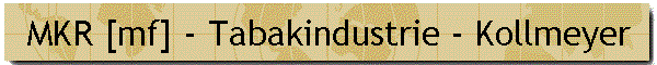 MKR [mf] - Tabakindustrie - Kollmeyer
