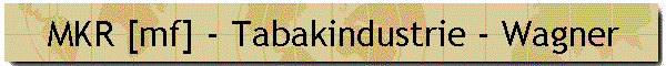 MKR [mf] - Tabakindustrie - Wagner