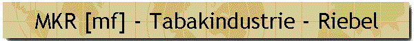 MKR [mf] - Tabakindustrie - Riebel