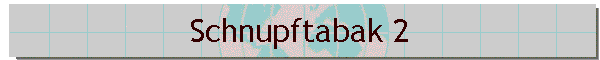 Schnupftabak 2